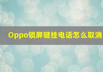 Oppo锁屏键挂电话怎么取消