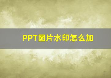 PPT图片水印怎么加