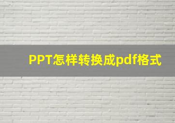 PPT怎样转换成pdf格式