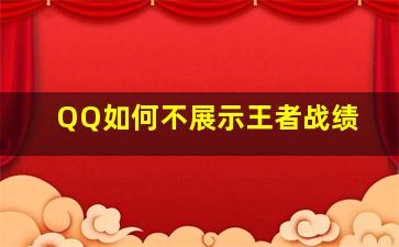 QQ如何不展示王者战绩