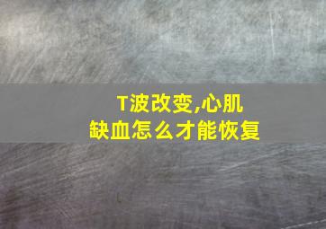 T波改变,心肌缺血怎么才能恢复