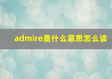 admire是什么意思怎么读