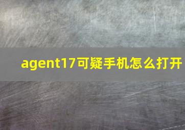 agent17可疑手机怎么打开