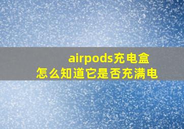 airpods充电盒怎么知道它是否充满电