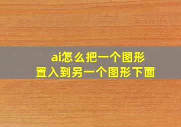 ai怎么把一个图形置入到另一个图形下面