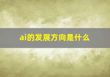 ai的发展方向是什么