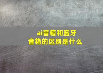 ai音箱和蓝牙音箱的区别是什么