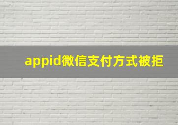 appid微信支付方式被拒