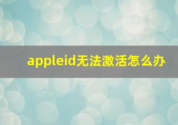 appleid无法激活怎么办