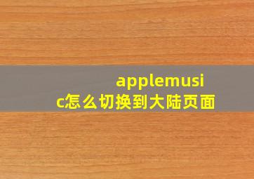 applemusic怎么切换到大陆页面