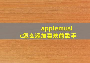 applemusic怎么添加喜欢的歌手