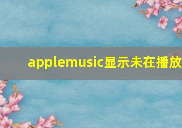 applemusic显示未在播放