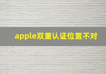 apple双重认证位置不对