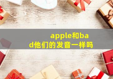 apple和bad他们的发音一样吗