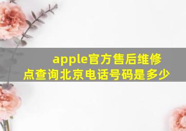 apple官方售后维修点查询北京电话号码是多少