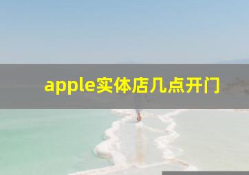 apple实体店几点开门