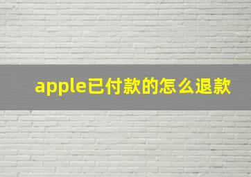 apple已付款的怎么退款