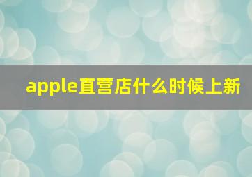 apple直营店什么时候上新