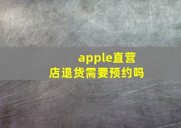 apple直营店退货需要预约吗