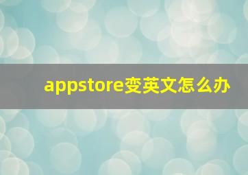 appstore变英文怎么办