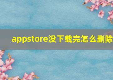 appstore没下载完怎么删除