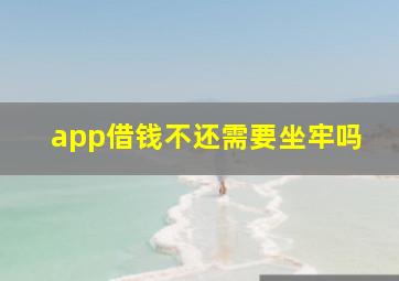 app借钱不还需要坐牢吗