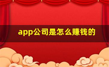 app公司是怎么赚钱的