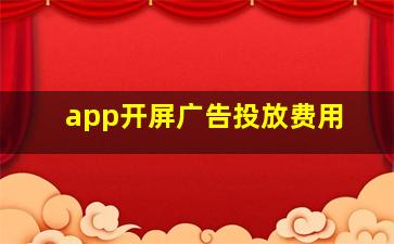 app开屏广告投放费用