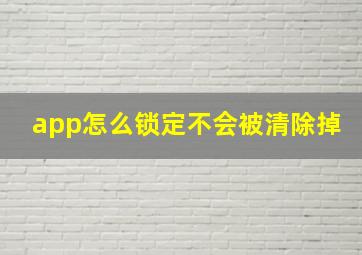 app怎么锁定不会被清除掉