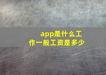 app是什么工作一般工资是多少