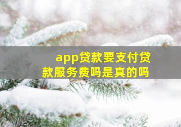 app贷款要支付贷款服务费吗是真的吗