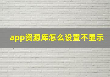 app资源库怎么设置不显示