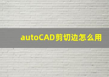 autoCAD剪切边怎么用