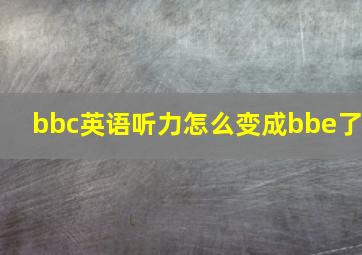 bbc英语听力怎么变成bbe了