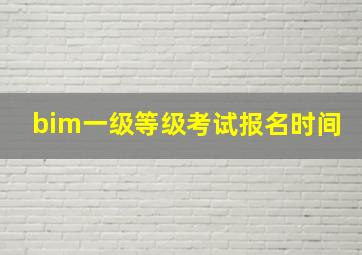 bim一级等级考试报名时间