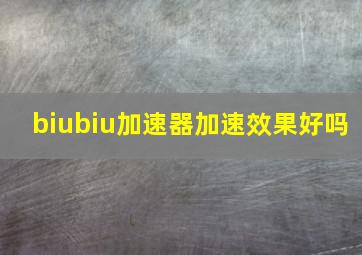 biubiu加速器加速效果好吗