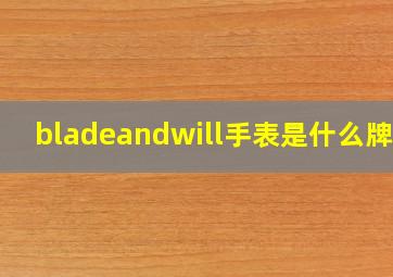 bladeandwill手表是什么牌子