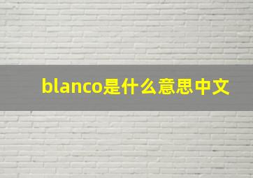 blanco是什么意思中文