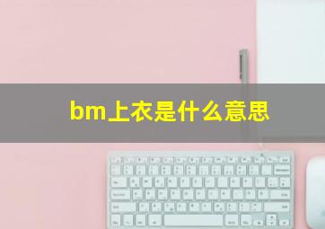 bm上衣是什么意思