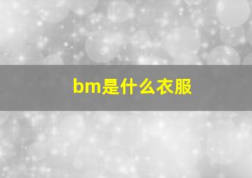 bm是什么衣服