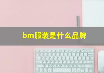 bm服装是什么品牌