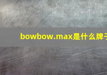 bowbow.max是什么牌子