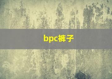 bpc裤子