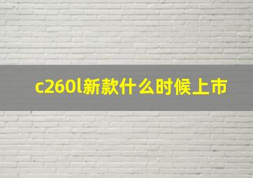 c260l新款什么时候上市