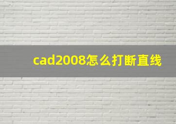 cad2008怎么打断直线