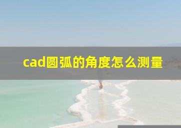 cad圆弧的角度怎么测量