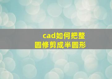 cad如何把整圆修剪成半圆形