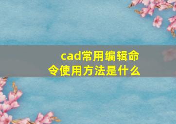 cad常用编辑命令使用方法是什么