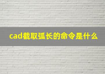 cad截取弧长的命令是什么