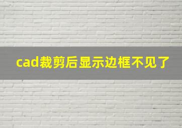 cad裁剪后显示边框不见了